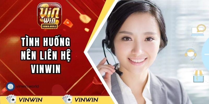 Các tình huống mà anh em nên liên hệ VINWIN