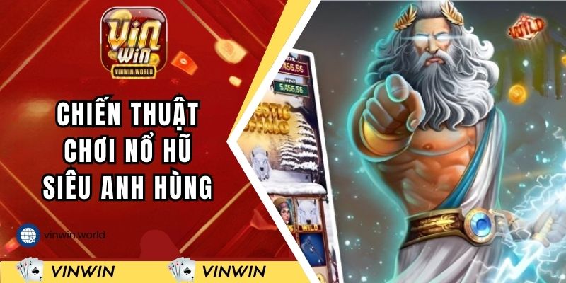 Chiến thuật chơi nổ hũ siêu anh hùng luôn thắng