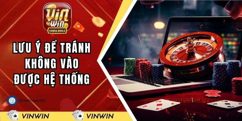 Một vài lưu ý để tránh không vào được hệ thống