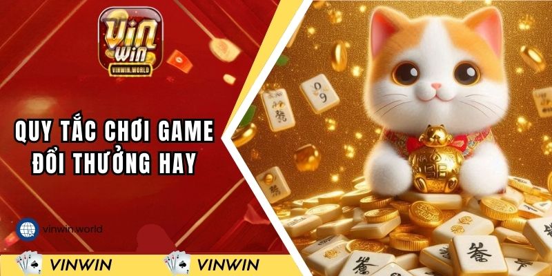 Quy tắc chơi game đổi thưởng hay