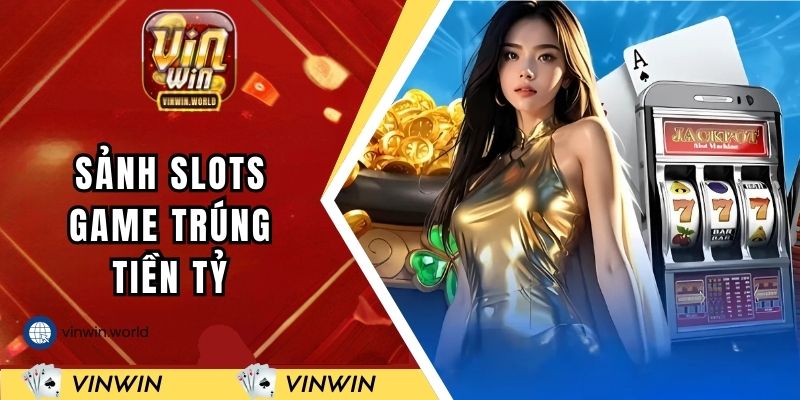 Sảnh slots game trúng tiền tỷ