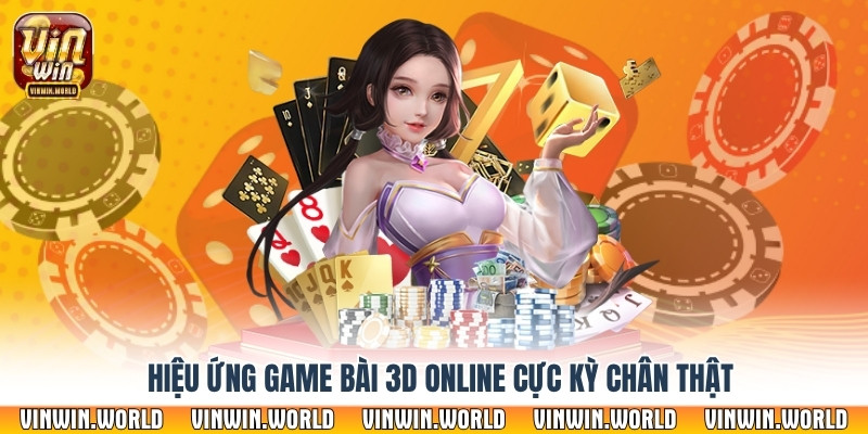 Hiệu ứng game bài 3D online cực kỳ chân thật