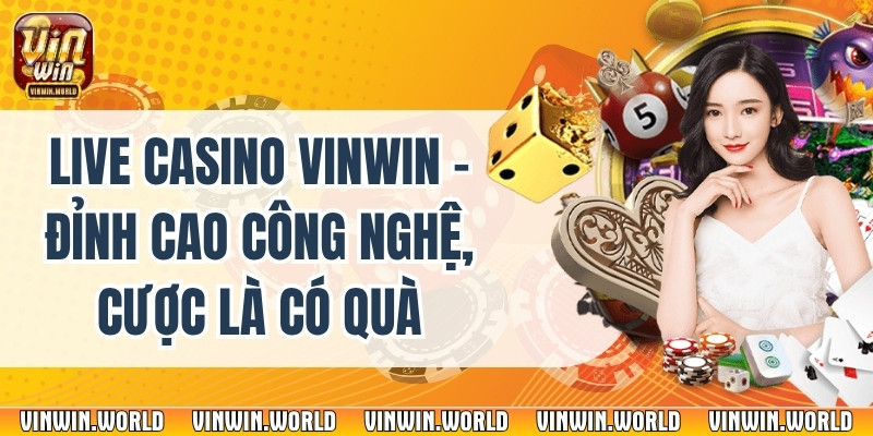 Live Casino Vinwin – Đỉnh Cao Công Nghệ, Cược Là Có Quà
