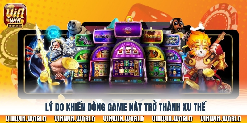 Lý do khiến dòng game này trở thành xu thế