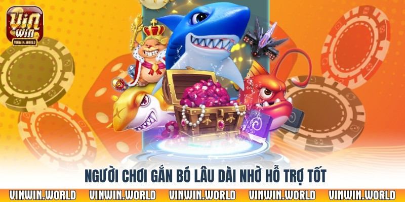 Người chơi gắn bó lâu dài nhờ hỗ trợ tốt