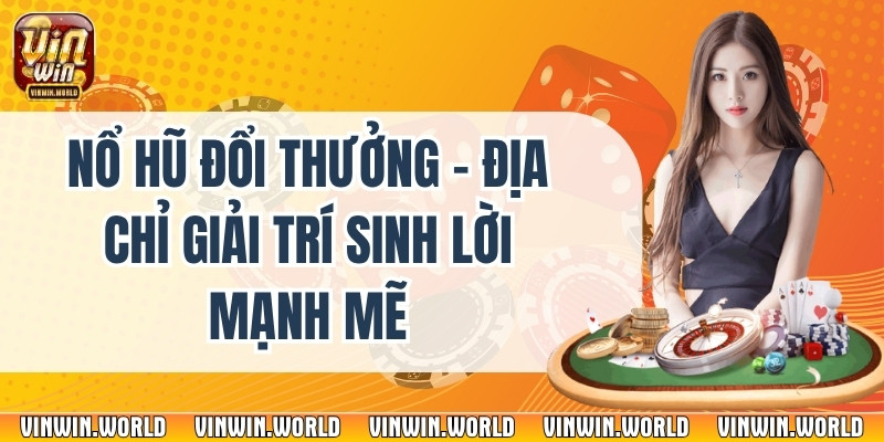 Nổ Hũ Đổi Thưởng - Địa Chỉ Giải Trí Sinh Lời Mạnh Mẽ