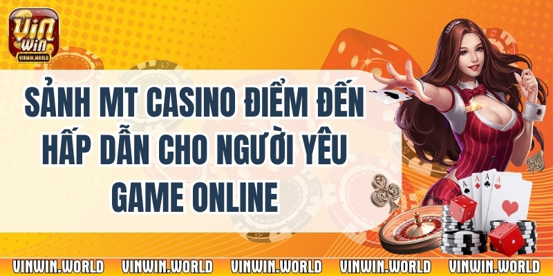 Sảnh MT Casino Điểm Đến Hấp Dẫn Cho Người Yêu Game Online