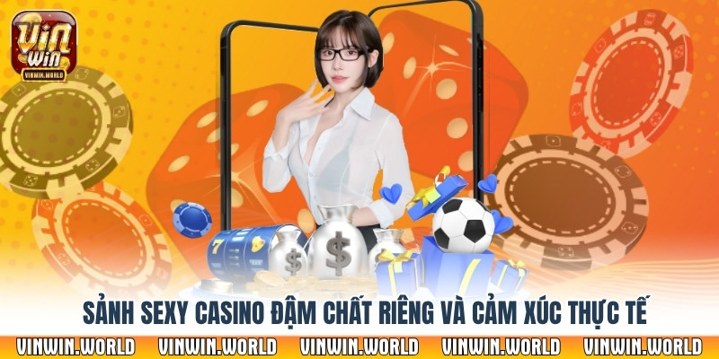 Sảnh sexy casino đậm chất riêng và cảm xúc thực tế