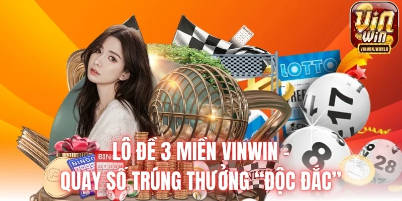 Lô đề 3 miền Vinwin - Quay số trúng thưởng độc đắc