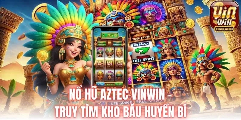 Nổ hũ Aztec Vinwin - Truy tìm kho báu huyền bí
